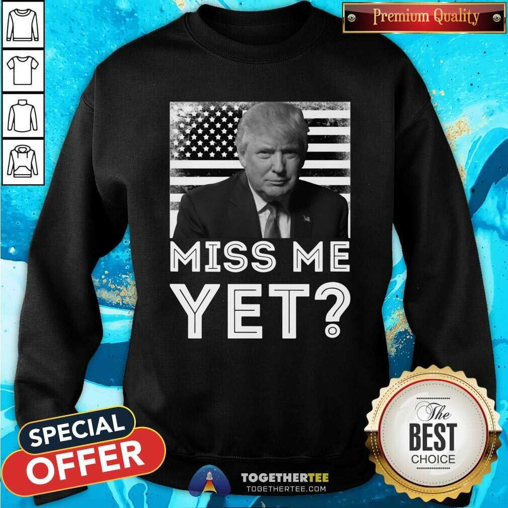 Funny President Trump Miss Me Yet Shirt - Image 4