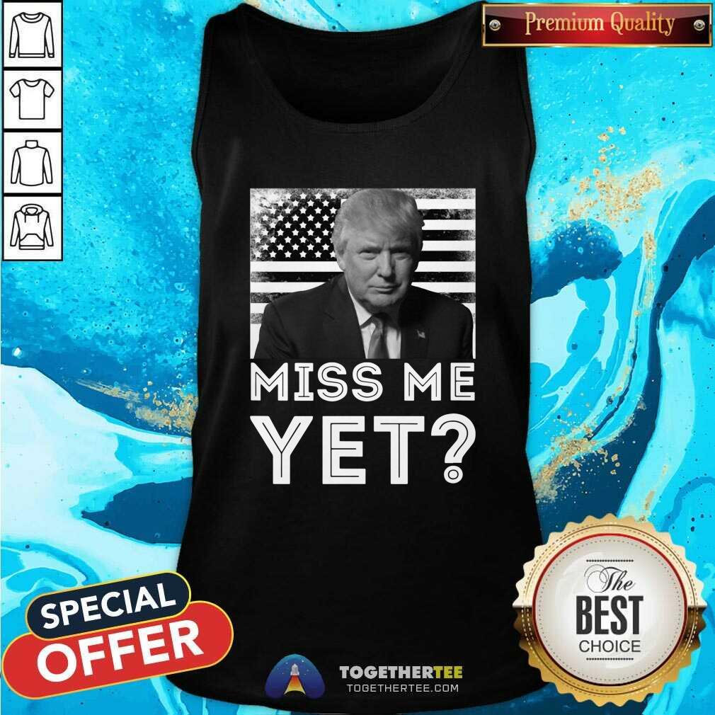 Funny President Trump Miss Me Yet Shirt - Image 3