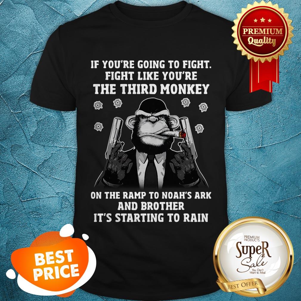 If You’re Going To Fight Like You’re The Third Monkey On Noah’s Ark Shirt