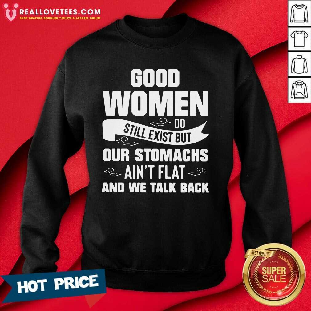 Vip Good Women Do Still Exist But Our Stomachs Ain’t Flat And We Talk Back Shirt - Image 3