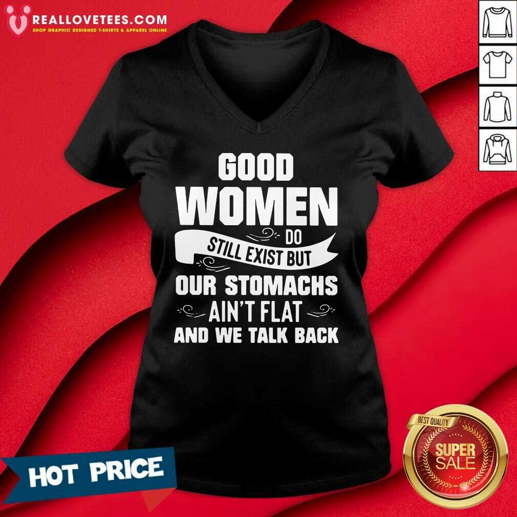 Vip Good Women Do Still Exist But Our Stomachs Ain’t Flat And We Talk Back Shirt - Image 5