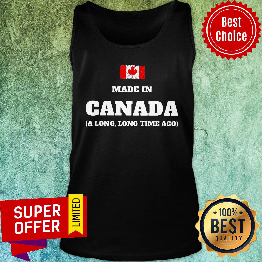 Canada Flag Made In Canada A Long Long Time Ago Shirt - Image 3