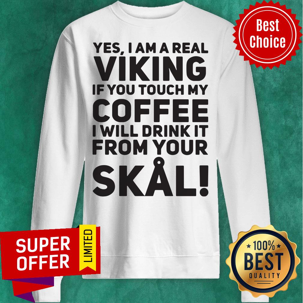 Yes I Am A Real Viking If You Touch My Coffee I Will Drink It From Your Skal Shirt - Image 2