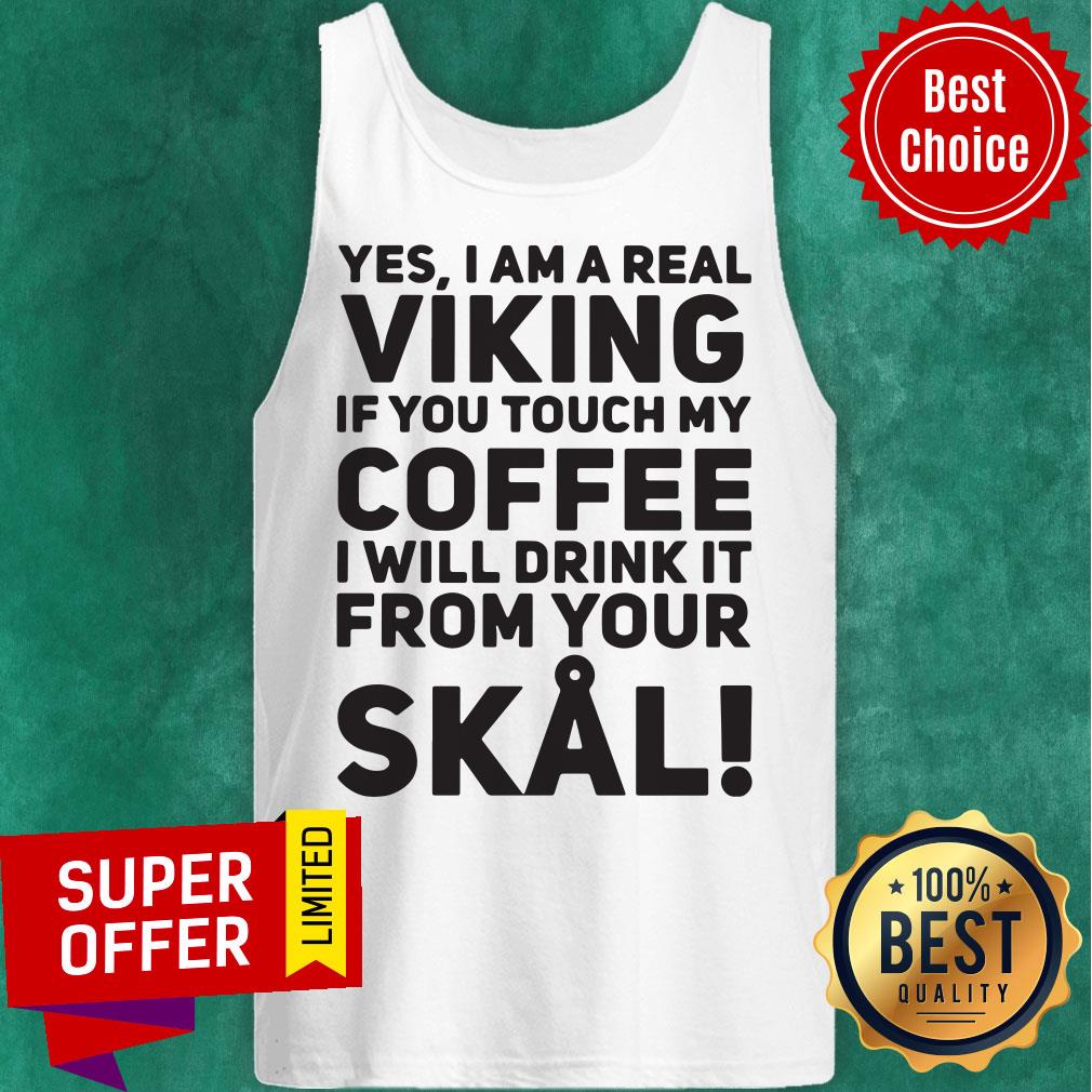 Yes I Am A Real Viking If You Touch My Coffee I Will Drink It From Your Skal Shirt - Image 5