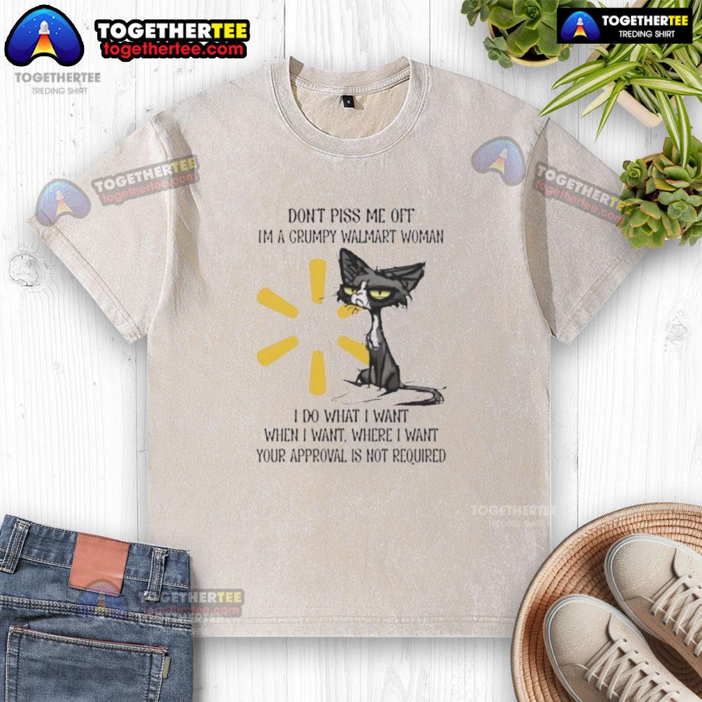 Good Tired Cat Don't Piss Me Off I'm A Grumpy Walmart Woman I Do What I Want When I Want T-Shirt - Image 6