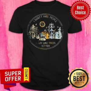 I Don't Hate People Just Like Trees Better Shirt