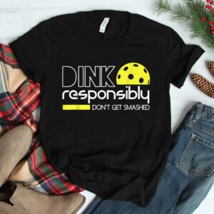 Pickleball Player Dink Responsibly Dont Get Smashed Shirt