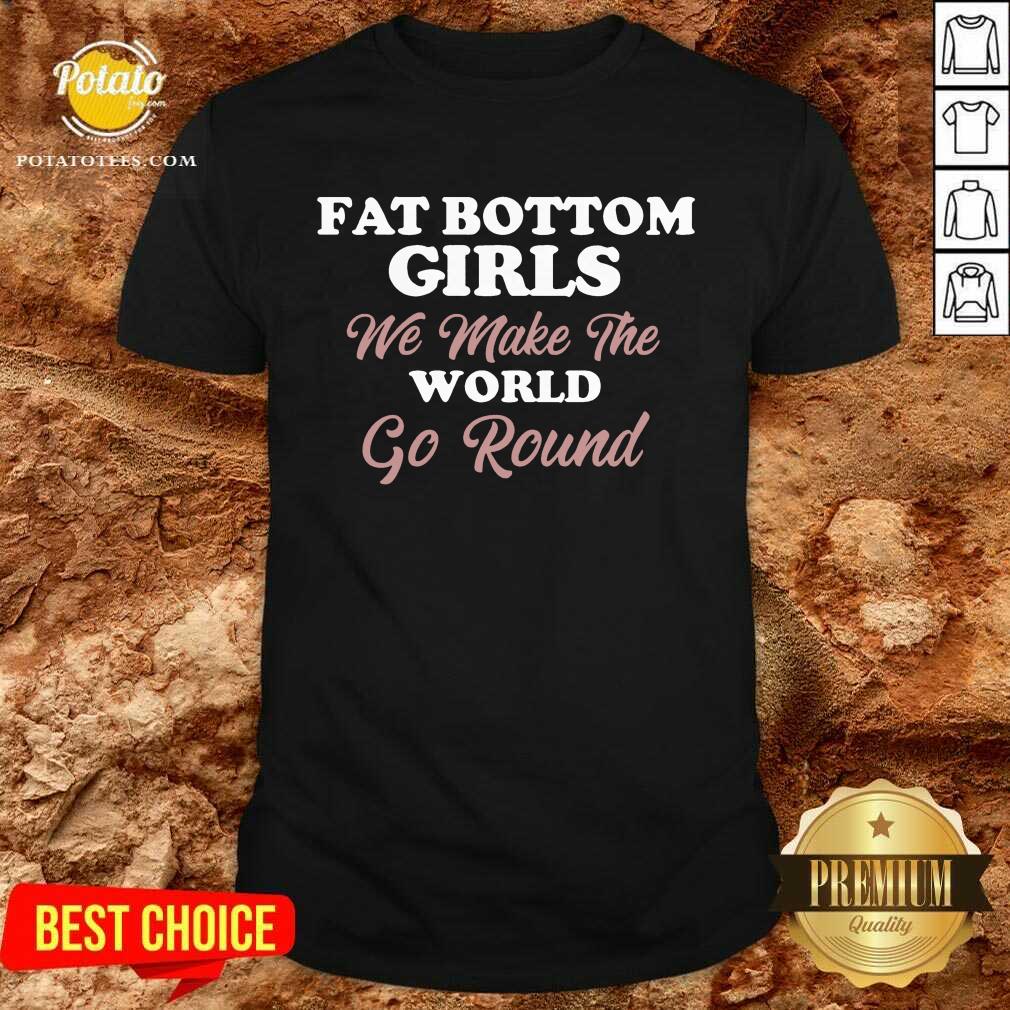 Top Fat Bottom Girls Make The World Round Shirt