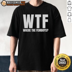 Top WTF Where The Femboys T-Shirt