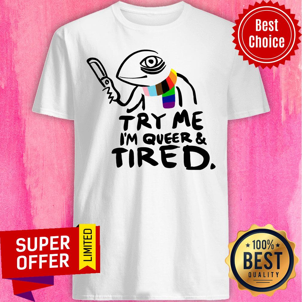 Awesome Try Me I’m Queer And Tired Shirt