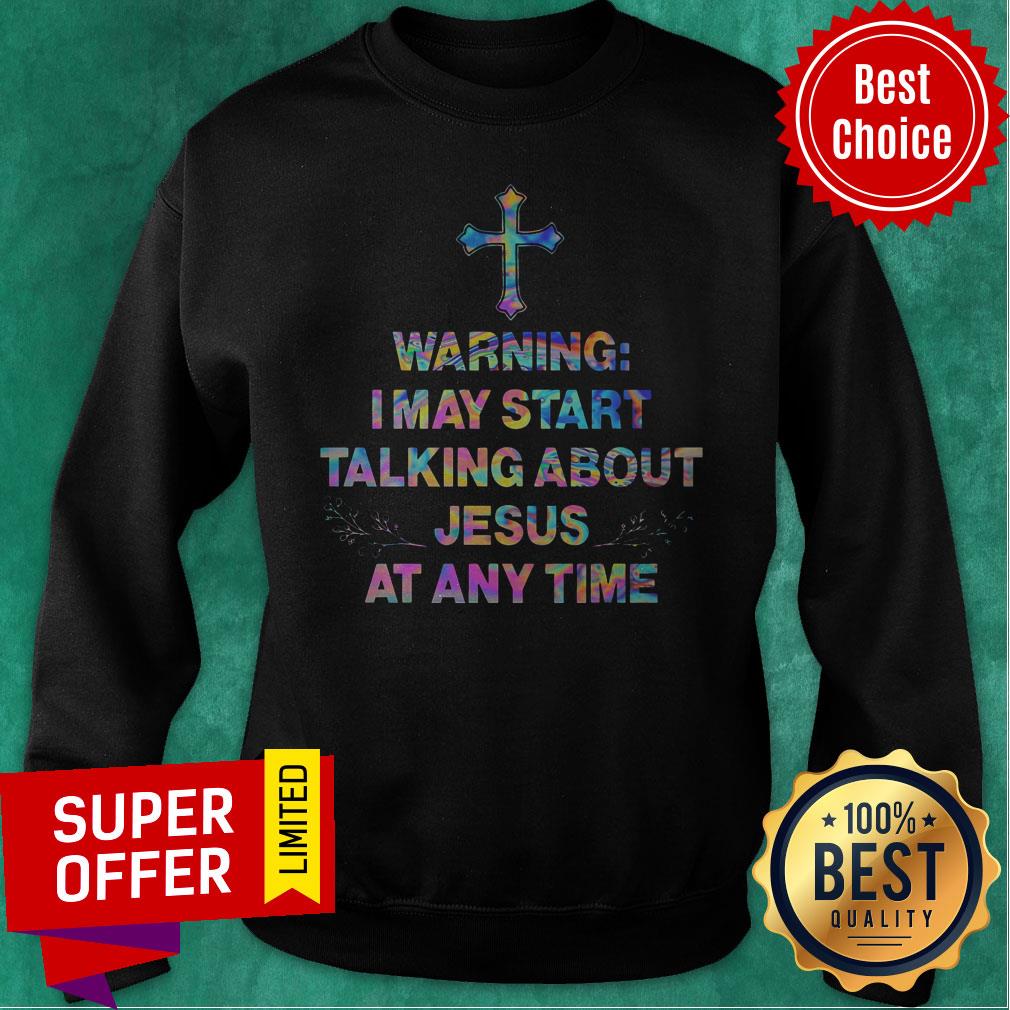 Nice Warning I May Start Talking About Jesus At Any Time Shirt - Image 5
