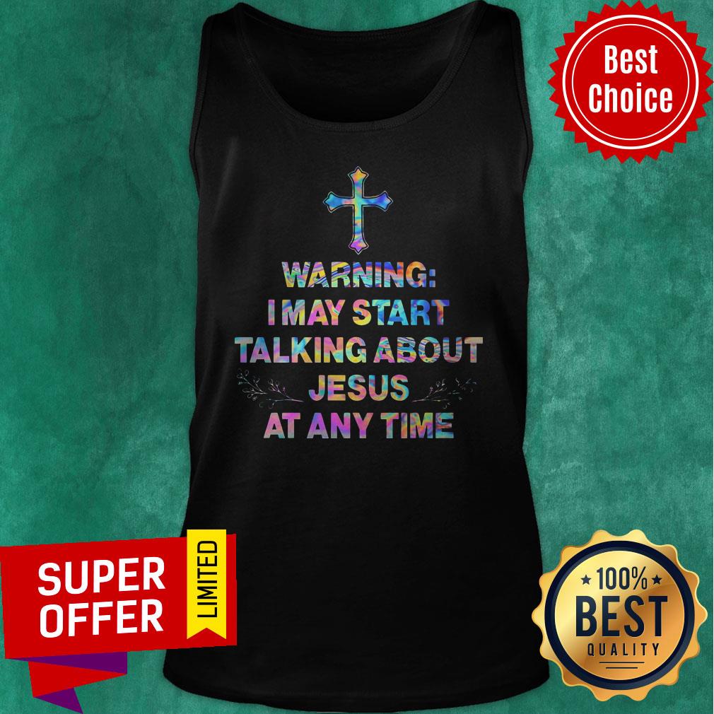 Nice Warning I May Start Talking About Jesus At Any Time Shirt - Image 4