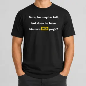 Nice Sure He May Be Tall But Does He Have His Own Imdb Page Shirt