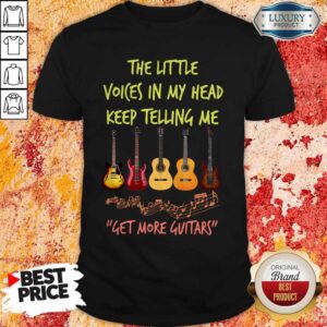 Premium The Little Voices In My Head Keep Telling Me Get More Guitars Shirt
