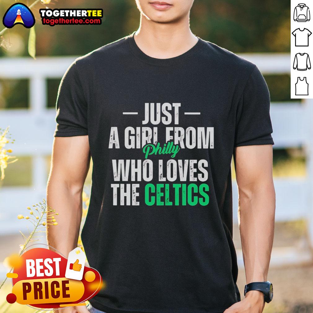 Good Just A Girl From Philly Who Loves The Boston Celtics T-Shirt