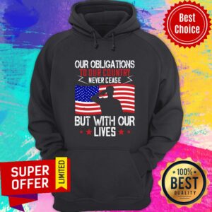 Alternative view of Our Obligations To Our Country Never Cease But With Our Lives Shirt