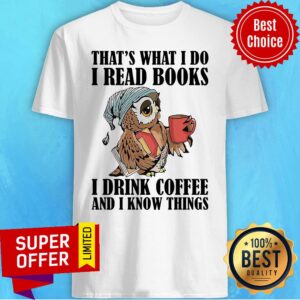 Funny Owl That’s What I Do I Read Books I Drink Tea And I Know Things Shirt