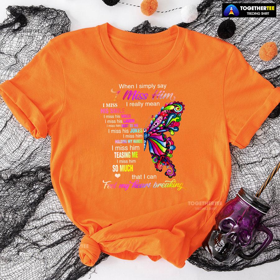 When I Simply Say I Miss Him I Really Mean I Miss His Smile T-Shirt - Image 10
