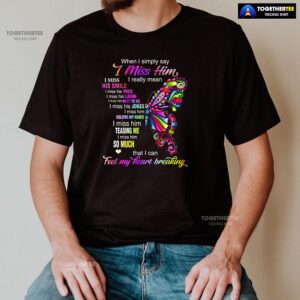 Alternative view of When I Simply Say I Miss Him I Really Mean I Miss His Smile T-Shirt