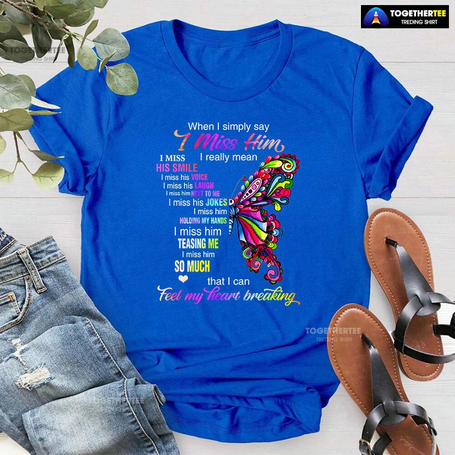 When I Simply Say I Miss Him I Really Mean I Miss His Smile T-Shirt - Image 6