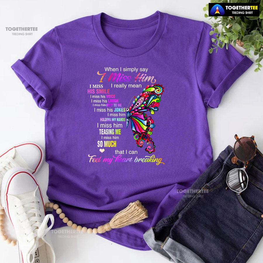 When I Simply Say I Miss Him I Really Mean I Miss His Smile T-Shirt - Image 7