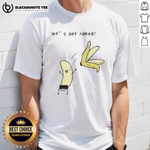 Top Let's Get Naked Peel The Banana Meme T-Shirt