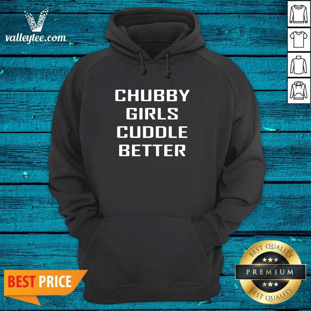 Beautiful Chubby Girls Cuddle Better Shirt - Image 3