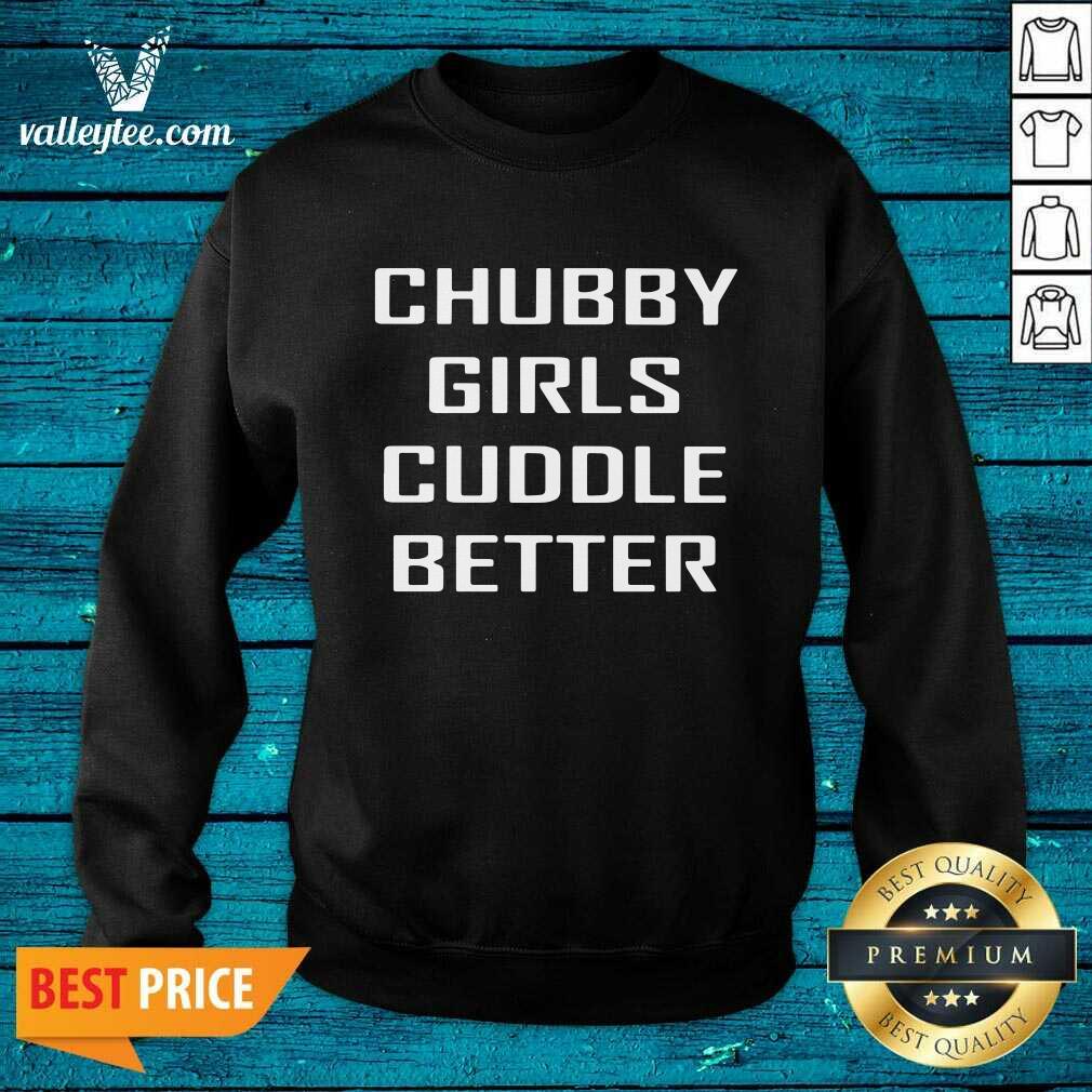 Beautiful Chubby Girls Cuddle Better Shirt - Image 2