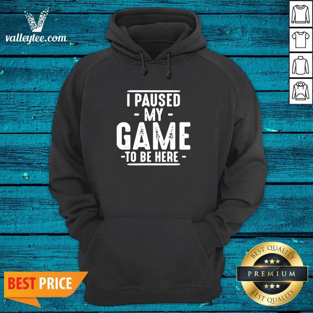 Cool I Paused My Game To Be Here Graphic Novelty Sarcastic Shirt - Image 2