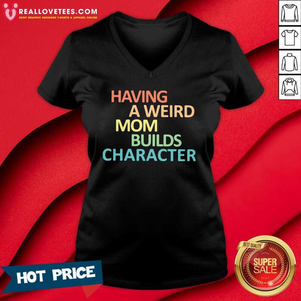 Top Having A Weird Mom Builds Character Shirt - Image 5