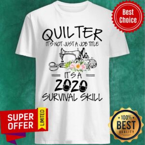 Sewing Quilter It’s Not Just A Job Title It’s A 2020 Mas Survival Skill Flower Shirt