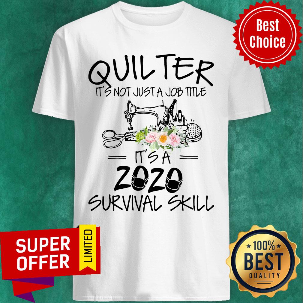 Sewing Quilter It’s Not Just A Job Title It’s A 2020 Mas Survival Skill Flower Shirt
