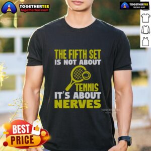 Official The Fifth Set Is Not About Tennis It's About Nerves T-Shirt