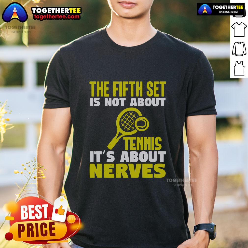 Official The Fifth Set Is Not About Tennis It's About Nerves T-Shirt