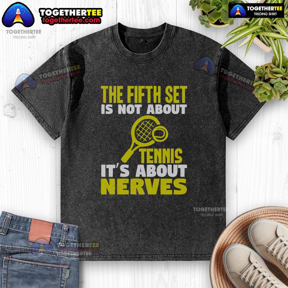 Official The Fifth Set Is Not About Tennis It's About Nerves T-Shirt - Image 6