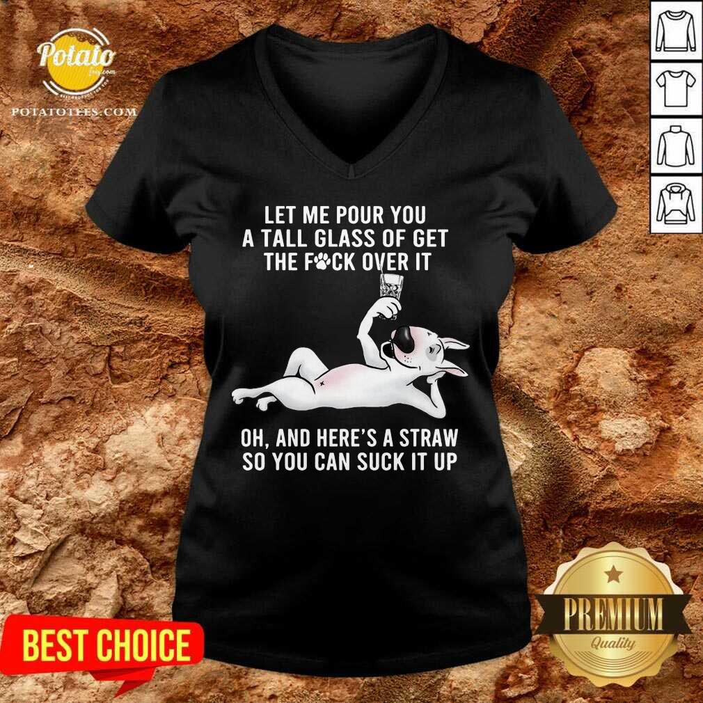 Funny Let Me Pour You A Tall Glass Of Get The Fuck Over It Oh And Here’s A Straw So You Can Suck It Up Shirt - Image 2