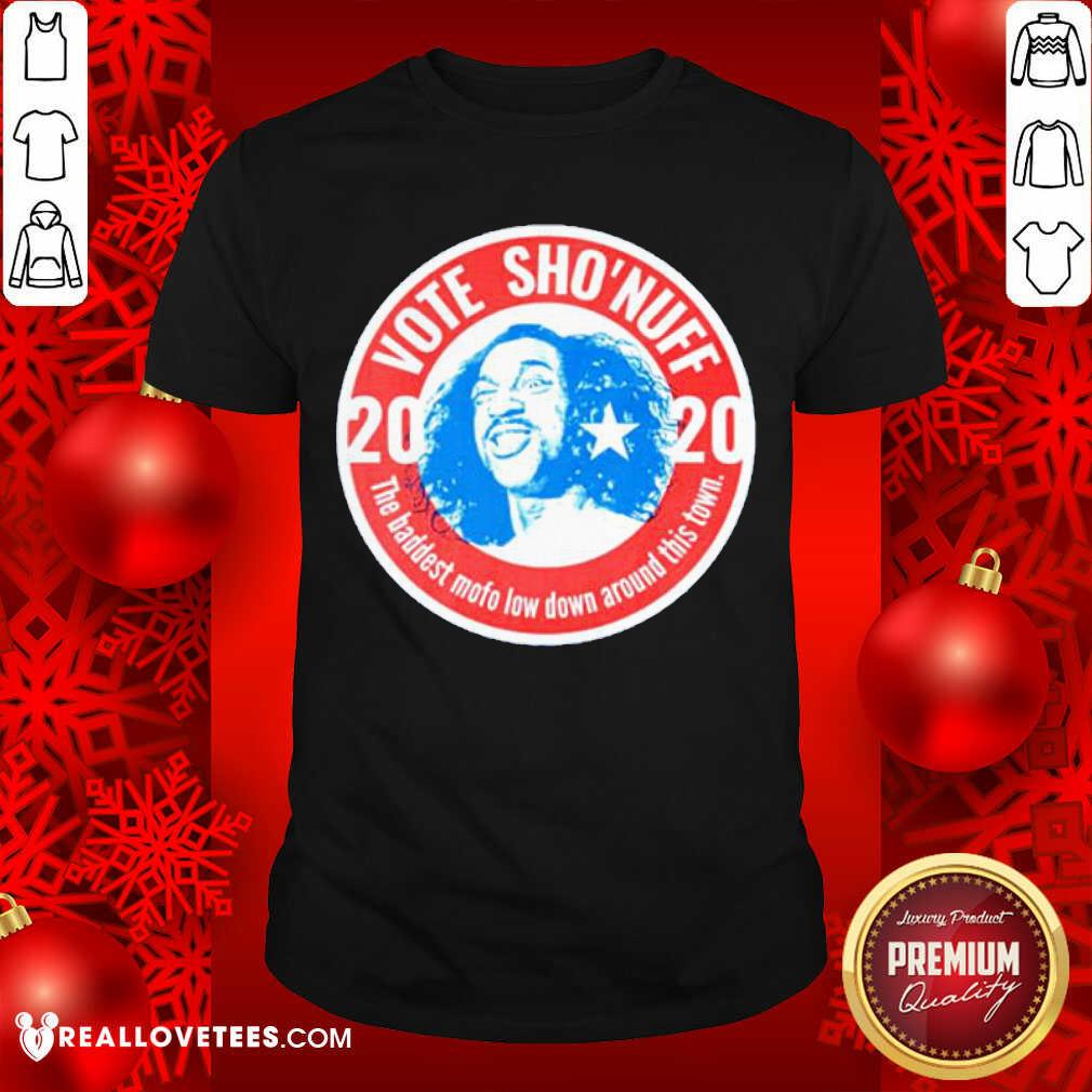 Nice 2020 Vote Sho’Nuff The Baddest Mofo Low Down Around This Town Shirt