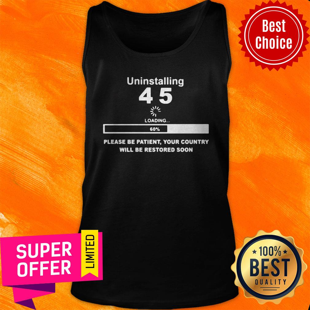 Top Uninstalling 45 Loading Please Be Patient Your Country Will Be Restored Soon Shirt - Image 4