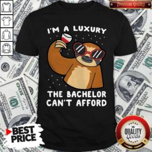 Funny Sloth I’m A Luxury The Bachelor Can’t Afford Shirt