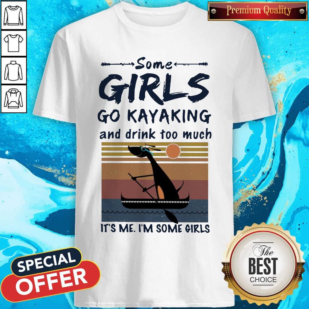 Some Girls Go Kayaking And Drink Too Much It'S Me I'M Some Girls Vintage Shirt