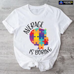 Average Is Boring Autism Awareness T-Shirt