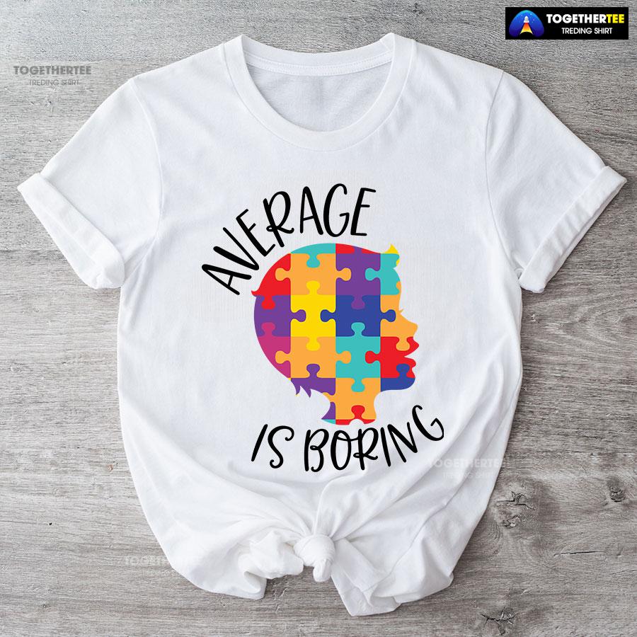 Average Is Boring Autism Awareness T-Shirt