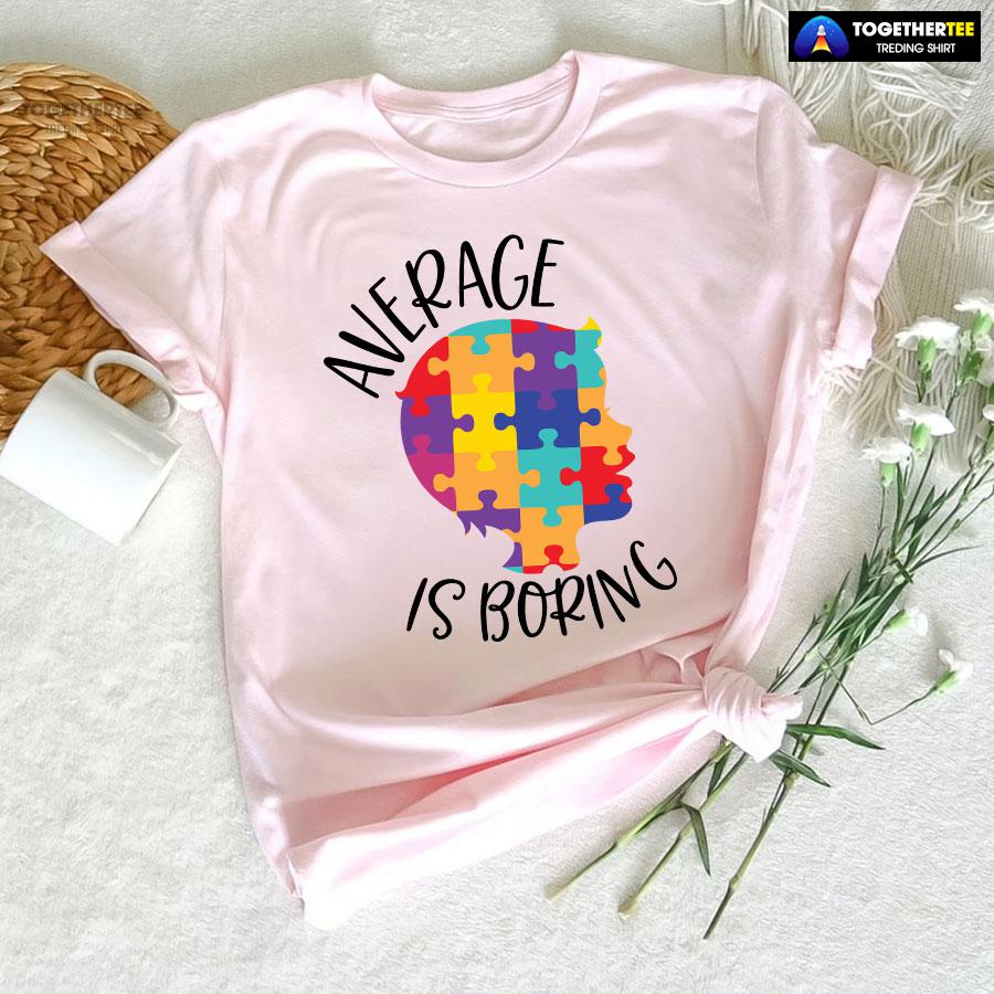 Average Is Boring Autism Awareness T-Shirt - Image 5