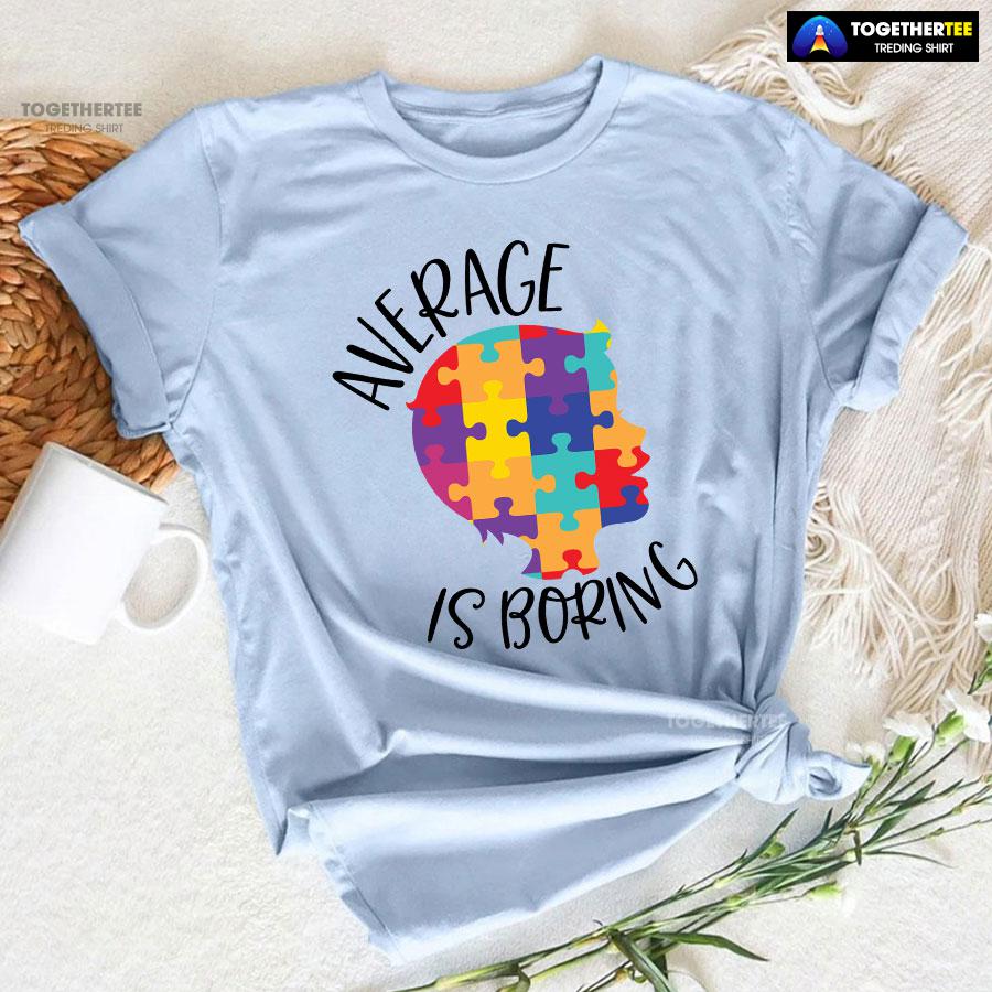 Average Is Boring Autism Awareness T-Shirt - Image 6