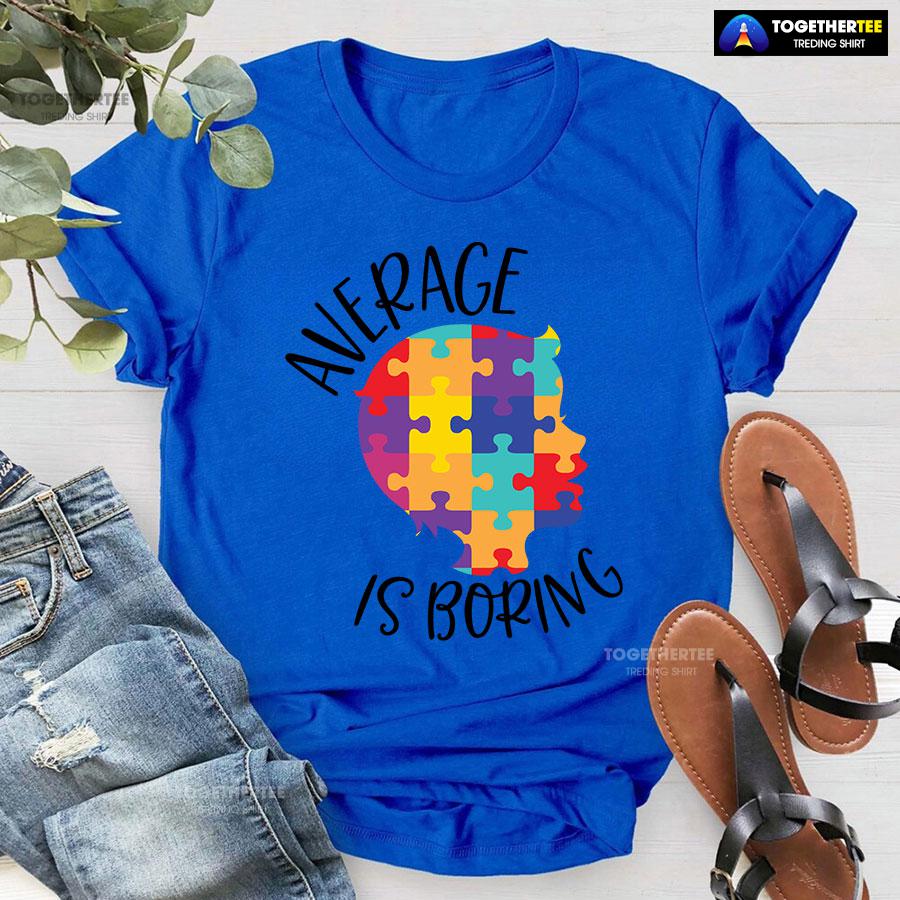 Average Is Boring Autism Awareness T-Shirt - Image 7