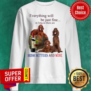 Alternative view of Everything Will Be Just Fine As Long As There Are Irish Setters And Wine Shirt