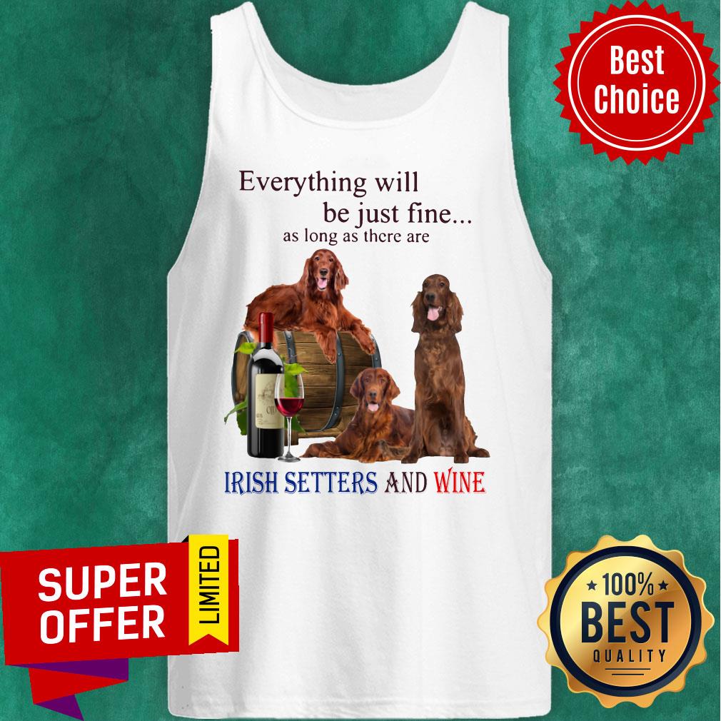 Everything Will Be Just Fine As Long As There Are Irish Setters And Wine Shirt - Image 4