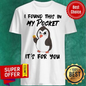 Funny Penguin I Found This In My Pocket It's For You Shirt