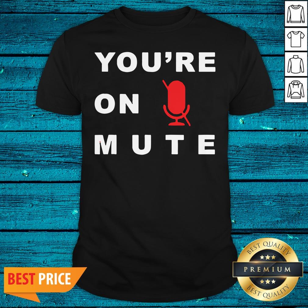 Nice You’re On Mute Funny Quarantine Quote Novelty Shirt