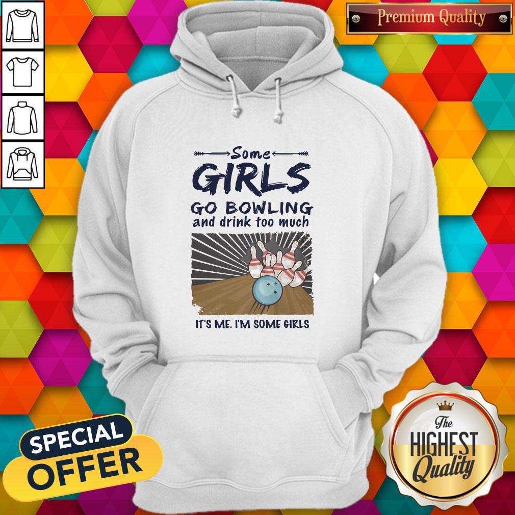 Some Girls go Bowling And Drink Too Much It's Me I'm Some Girls Shirt - Image 5